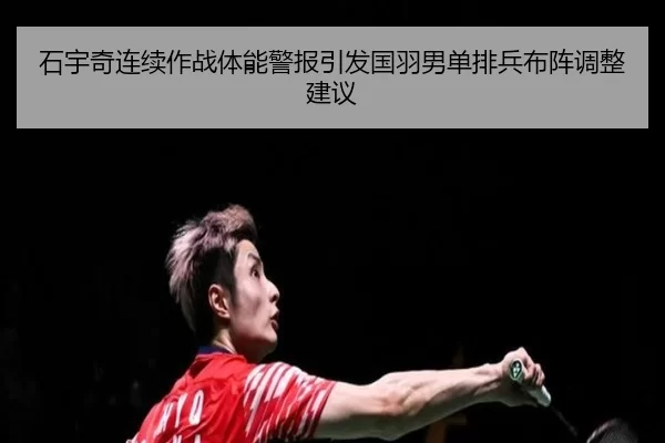 石宇奇连续作战体能警报引发国羽男单排兵布阵调整建议